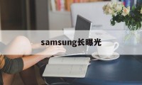 关于samsung长曝光的信息