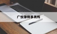 广悦律师事务所(广瀚律师事务所怎么样)