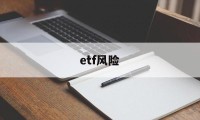 etf风险(etf风险高吗)