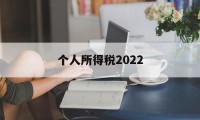 个人所得税2022(个人所得税2022年的可以退吗)