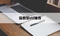 指数型etf推荐(指数型etf有哪些)