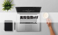 美股指数etf(美股指数etf一览表)