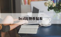 bcd比特币钻石(bcd比特币钻石价格)