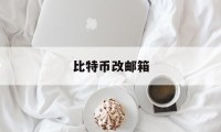 比特币改邮箱(比特币修改密码)