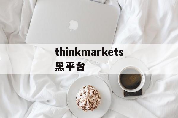 关于thinkmarkets黑平台的信息