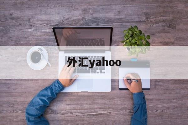 外汇yahoo(外汇平台正规排行榜有哪些)